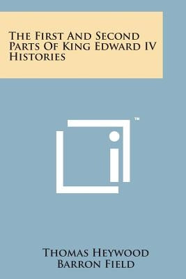 The First and Second Parts of King Edward IV Histories by Heywood, Thomas