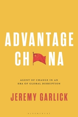 Advantage China: Agent of Change in an Era of Global Disruption by Garlick, Jeremy