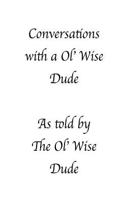 Conversations with a Ol' Wise Dude as told by the Ol' Wise Dude by Management, Duscha