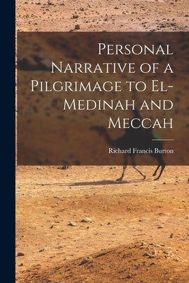 Personal Narrative of a Pilgrimage to El-Medinah and Meccah by Burton, Richard Francis