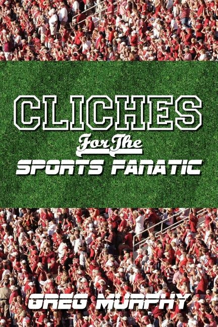 Cliches For The Sports Fanatic by Murphy, Greg