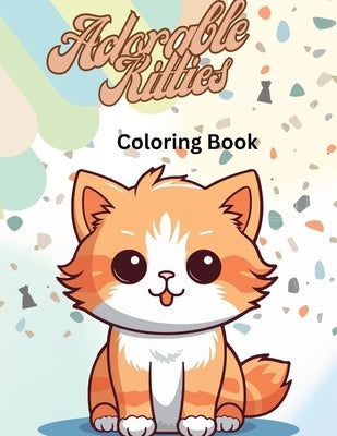 Adorable Kitties Coloring Book: Adorable Cats and Kittens for Girls or Boys of all ages by Dee, S. L.