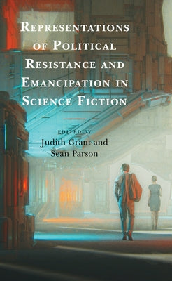 Representations of Political Resistance and Emancipation in Science Fiction by Grant, Judith