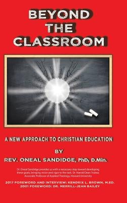 Beyond the Classroom: A New Approach to Christian Education by Sandidge Phd D. Min, Oneal