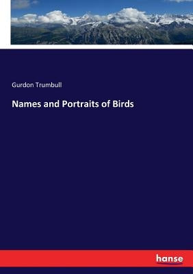 Names and Portraits of Birds by Trumbull, Gurdon