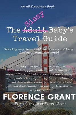 The Sissy Baby's Travel Guide: An ABDL novel for sissy babies, bedwetters and their mummies by Grant, Forrest