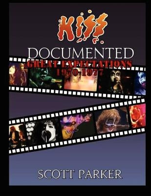 KISS Documented Volume One: Great Expectations 1970-1977 by Parker, Scott