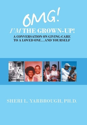 Omg! I'm the Grown-Up! a Conversation on Giving-Care to a Loved One...And Yourself by Yarbrough, Sheri L.