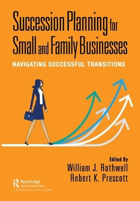 Succession Planning for Small and Family Businesses: Navigating Successful Transitions by Rothwell, William J.
