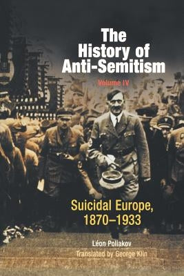 The History of Anti-Semitism, Volume 4: Suicidal Europe, 1870-1933 by Poliakov, Léon