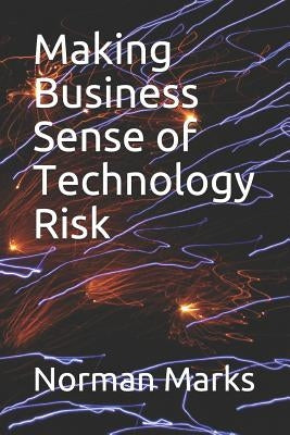 Making Business Sense of Technology Risk by Marks, Norman D.