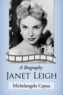 Janet Leigh: A Biography by Capua, Michelangelo