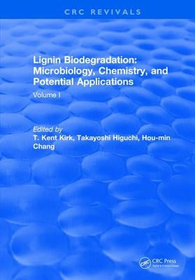 Lignin Biodegradation: Microbiology, Chemistry, and Potential Applications: Volume I by Kirk, T. K.