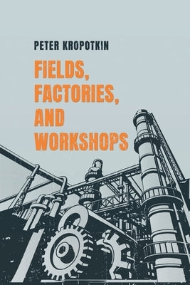 Fields, Factories, and Workshops by Kropotkin, Peter