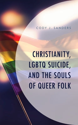 Christianity, LGBTQ Suicide, and the Souls of Queer Folk by Sanders, Cody J.