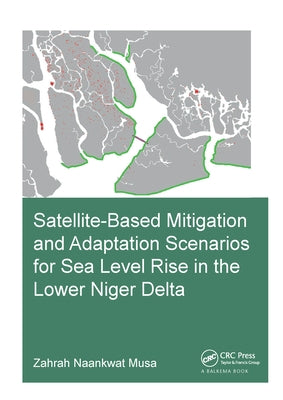 Satellite-Based Mitigation and Adaptation Scenarios for Sea Level Rise in the Lower Niger Delta by Musa, Zahrah
