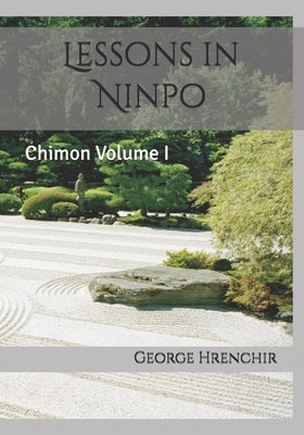 Lessons in Ninpo: Chimon Volume I by Hrenchir, George