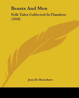 Beasts And Men: Folk Tales Collected In Flanders (1918) by De Bosschere, Jean