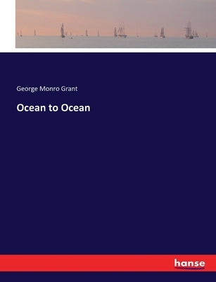 Ocean to Ocean by Grant, George Monro