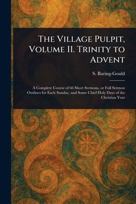 The Village Pulpit, Volume II. Trinity to Advent by Baring-Gould, S. (Sabine)