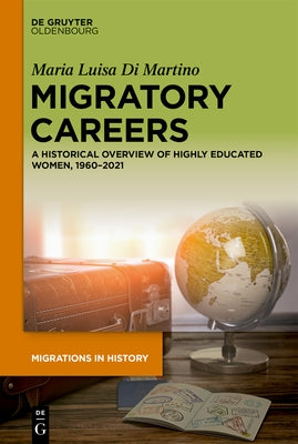 Migratory Careers: A Historical Overview of Highly Educated Women, 1960-2021 by Di Martino, Maria Luisa