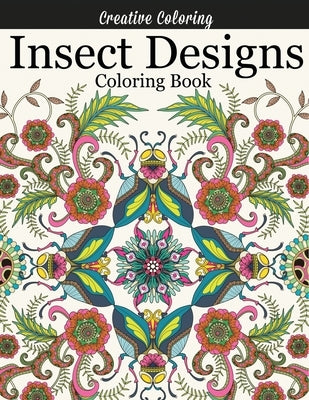 Insect Designs Coloring Book: Gorgeous Adult Coloring Book Featuring Dragonflies, Bees, Butterflies, Ladybugs, and Other Insects by Creative Coloring