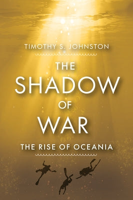 The Shadow of War: The Rise of Oceania by Johnston, Timothy S.