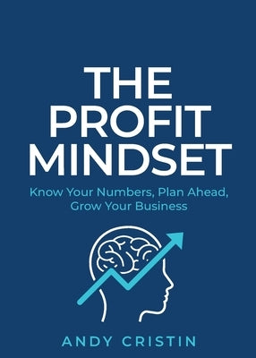 The Profit Mindset: Know your numbers, plan ahead, grow your business by Cristin, Andy