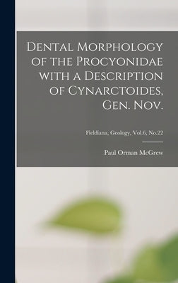 Dental Morphology of the Procyonidae With a Description of Cynarctoides, Gen. Nov.; Fieldiana, Geology, Vol.6, No.22 by McGrew, Paul Orman 1909-