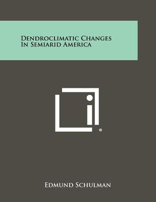 Dendroclimatic Changes In Semiarid America by Schulman, Edmund