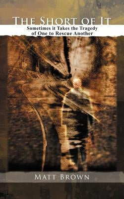 The Short of It: Sometimes It Takes the Tragedy of One to Rescue Another by Brown, Matt