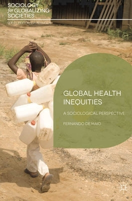 Global Health Inequities: A Sociological Perspective by Maio, Fernando de