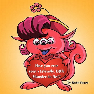 Have You Ever Seen a Friendly, Little Monster Do That? by Sakurai, Rachel