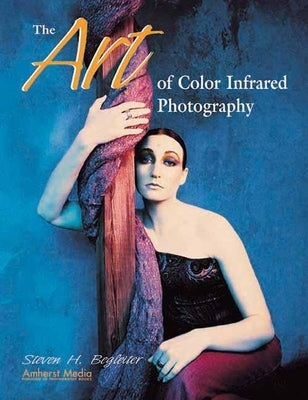 The Art of Color Infrared Photography by Begleiter, Steven H.