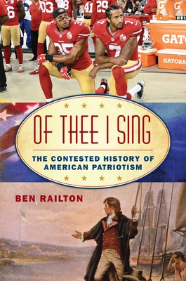 Of Thee I Sing: The Contested History of American Patriotism by Railton, Benjamin