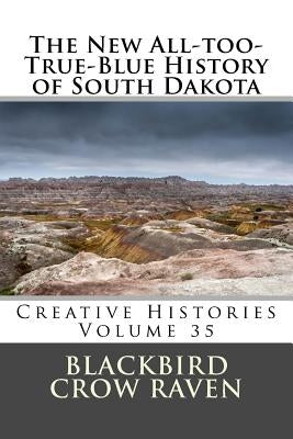The New All-too-True-Blue History of South Dakota by Raven, Blackbird Crow
