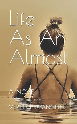 Life As An Almost: A poignant, timely novel of an abortion survivor and her biological mother by Hazanchuk, Vered