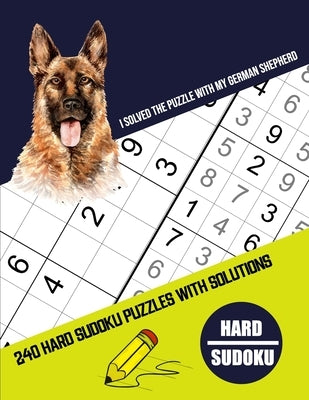 I Solved The Puzzle With My German Shepherd: Four Puzzle Per Page - 240 Puzzle (9x9) Hard Sudoku Puzzles With Solutions (Sudoku Puzzle Books Hard). Su by Publishing, J.