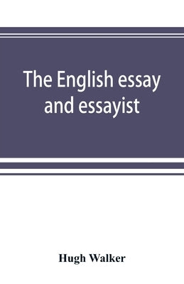 The English essay and essayist by Walker, Hugh