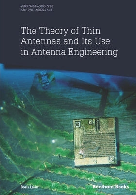 The Theory of Thin Antennas and Its Use in Antenna Engineering by Levin, Boris