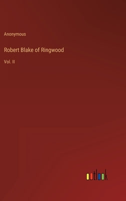 Robert Blake of Ringwood: Vol. II by Anonymous