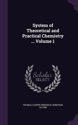 System of Theoretical and Practical Chemistry ... Volume 1 by Friedrich Christian Accum, Thomas Cooper