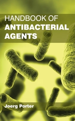 Handbook of Antibacterial Agents by Porter, Joerg