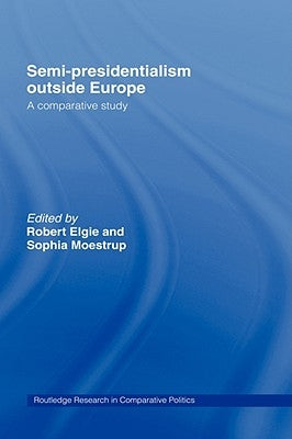 Semi-Presidentialism Outside Europe: A Comparative Study by Elgie, Robert