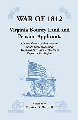 War of 1812: Virginia Bounty Land and Pension Applicants by Wardell, Patrick G.