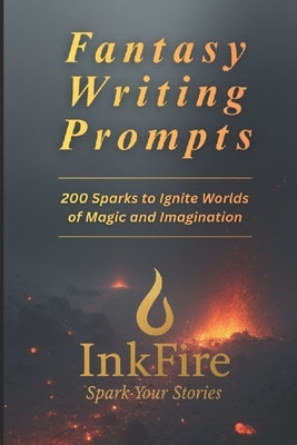Fantasy Writing Prompts: 200 Sparks to Ignite Worlds of Magic and Imagination by Rowe, Matthew