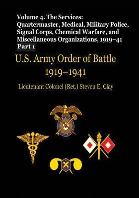 US Army Order of Battle, 1919-1941: Volume 4 - The Services: Quartermaster, Medical, Military Police, Signal Corps, Chemical Warfare, and Miscellaneou by Clay, Lieutenant Colonel