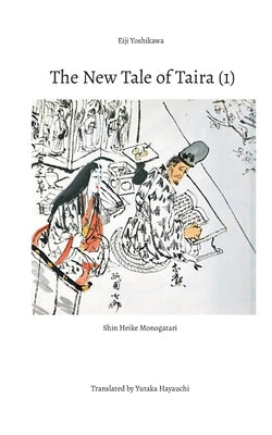 The New Tale of Taira (1): Shin Heike Monogatari by Yoshikawa, Eiji