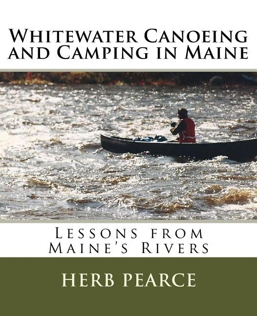 Whitewater Canoeing and Camping in Maine by Pearce, Herb