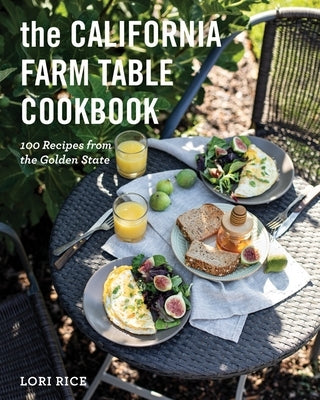 The California Farm to Table Cookbook: 100 Recipes from the Golden State by Rice, Lori